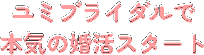 ユミブライダルで本気の婚活スタート