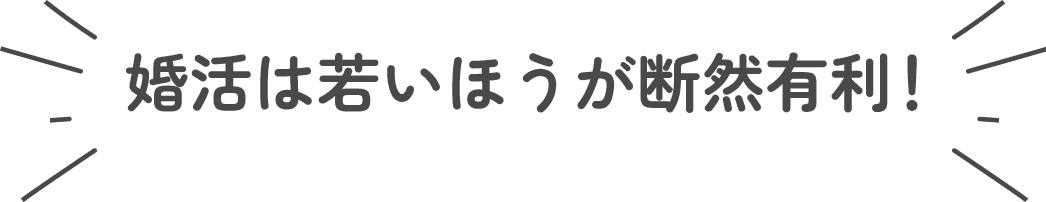 婚活は若いほうが断然有利！
